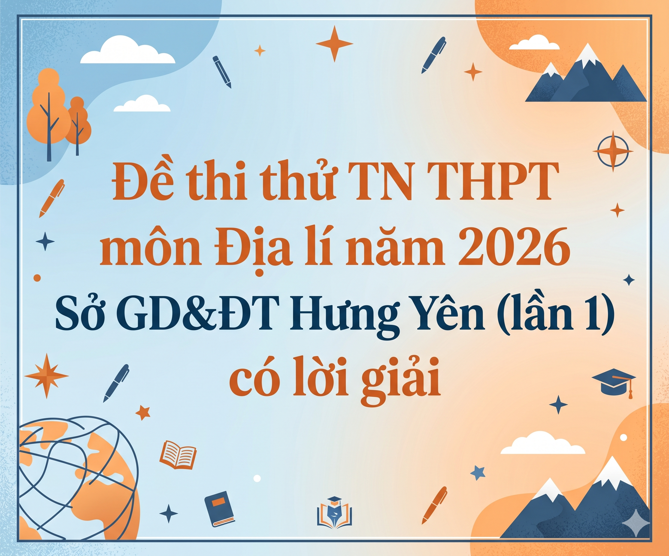 36. Đề thi thử TN THPT môn Địa lí năm 2026 - Sở GD&ĐT Hưng Yên (lần 1) - có lời giải