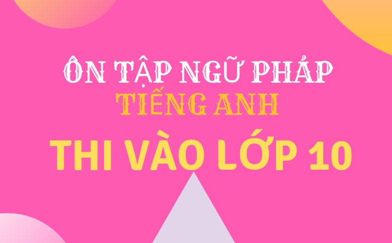Ôn tập ngữ pháp Tiếng Anh Thi Vào lớp 10