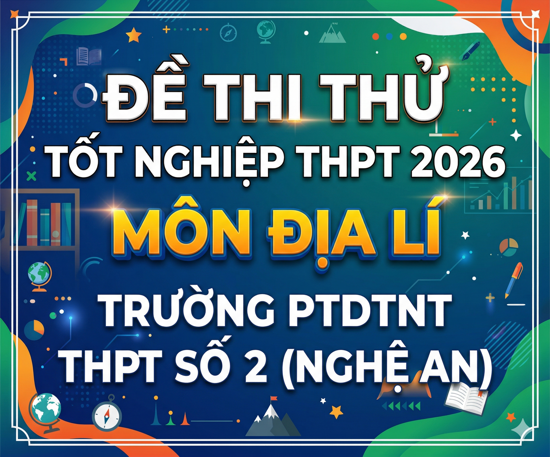 16. Đề thi thử Tốt nghiệp THPT 2026 - Môn Địa lí - Trường PTDTNT THPT số 2 (Nghệ An) - có lời giải