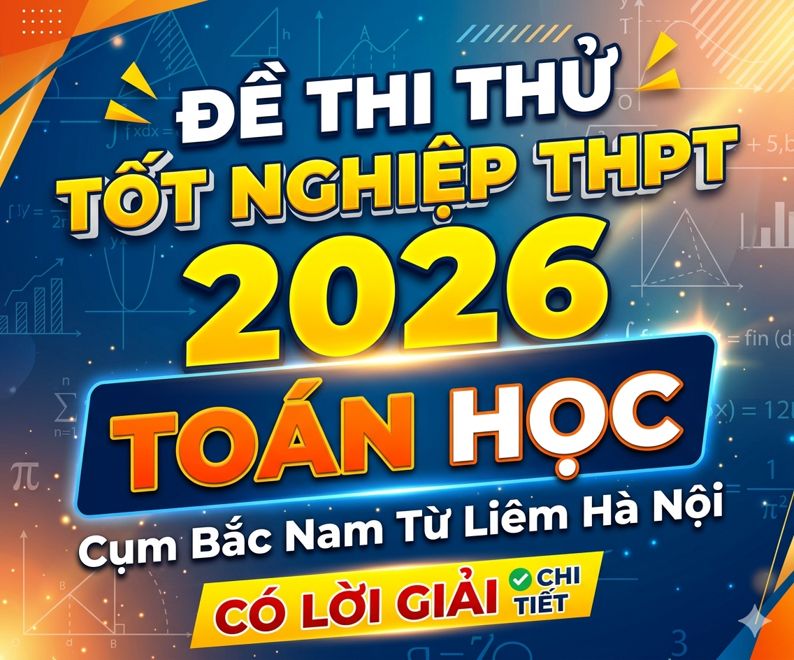38. Đề thi thử tốt nghiệp THPT 2026 Toán học Cụm Bắc Nam Từ Liêm Hà Nội - có lời giải