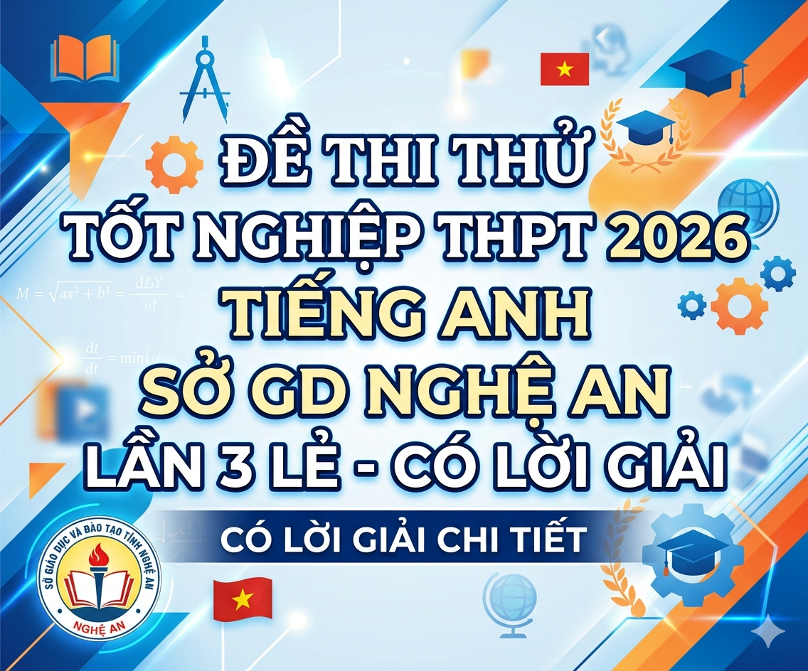112. Đề thi thử tốt nghiệp THPT 2026 Tiếng Anh Sở GD Nghệ An lần 3 lẻ- có lời giải