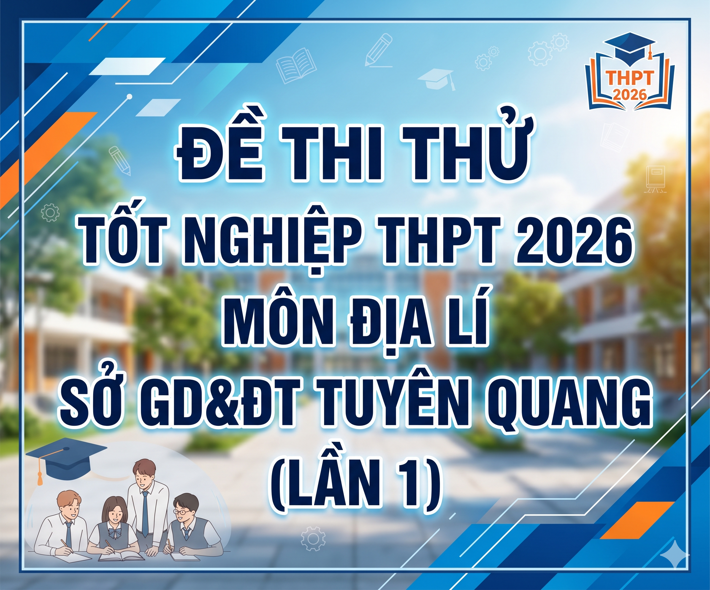 31. Đề thi thử Tốt nghiệp THPT 2026 - Môn Địa lí - Sở GD&ĐT Tuyên Quang (lần 1)