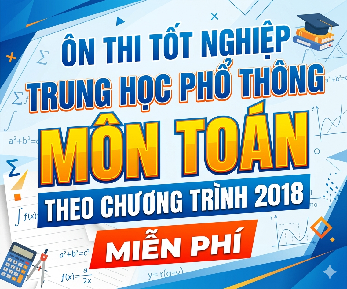Ôn thi tốt nghiệp trung học phổ thông Môn Toán theo chương trình 2018 - Miễn phí