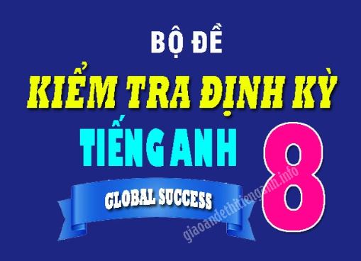 Bộ đề kiểm tra định kỳ Tiếng Anh 8 Global có đủ file nghe và đáp án - Miễn phí