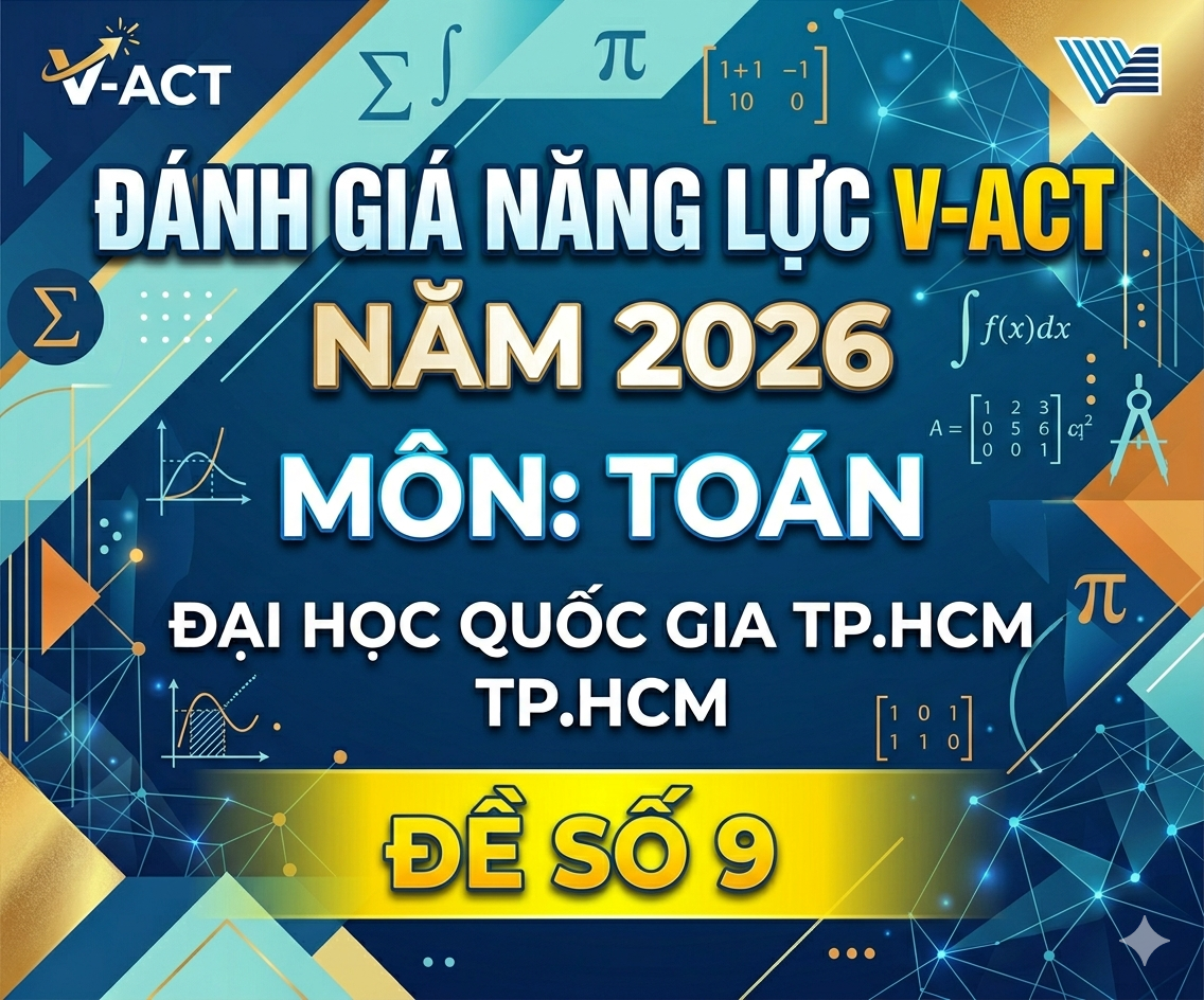 ĐÁNH GIÁ NĂNG LỰC V-ACT NĂM 2026 - TOÁN - ĐH QUỐC GIA TP.HCM - Đề 9 - có lời giải