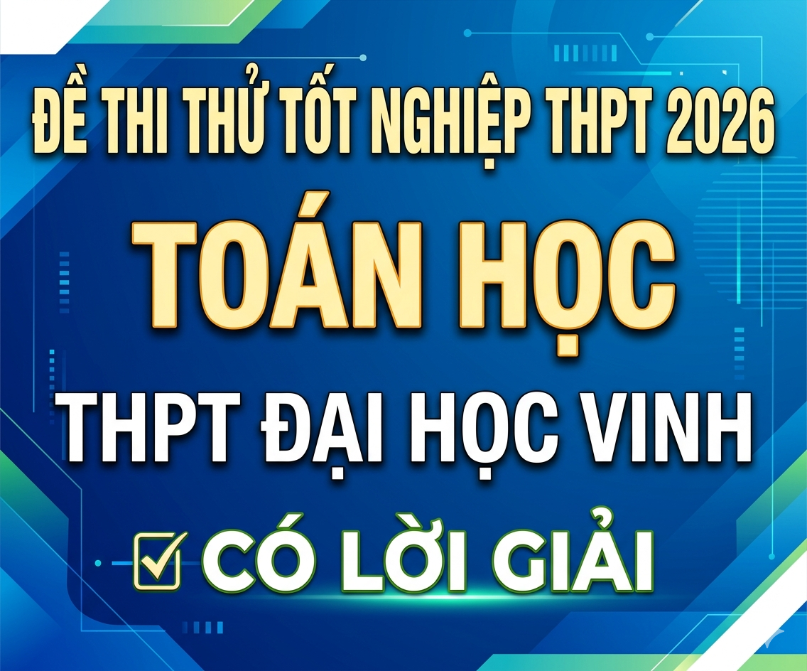 40. Đề thi thử tốt nghiệp THPT 2026 Toán học THPT Đại Học Vinh - có lời giải