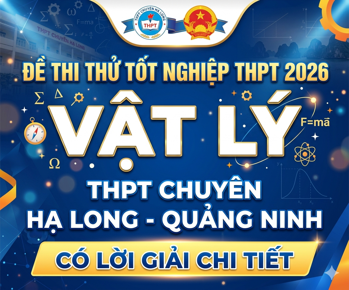 19. Đề thi thử tốt nghiệp THPT 2026 Vật Lý THPT  Chuyên Hạ Long - Quảng Ninh - Có lời giải