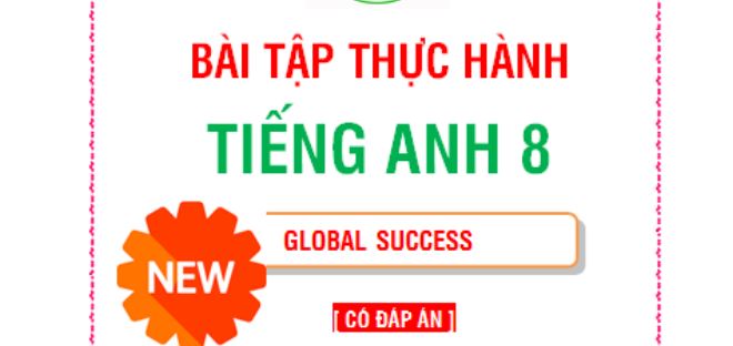 BÀI TẬP THỰC HÀNH TIẾNG ANH 8 GLOBAL SUCCCESS