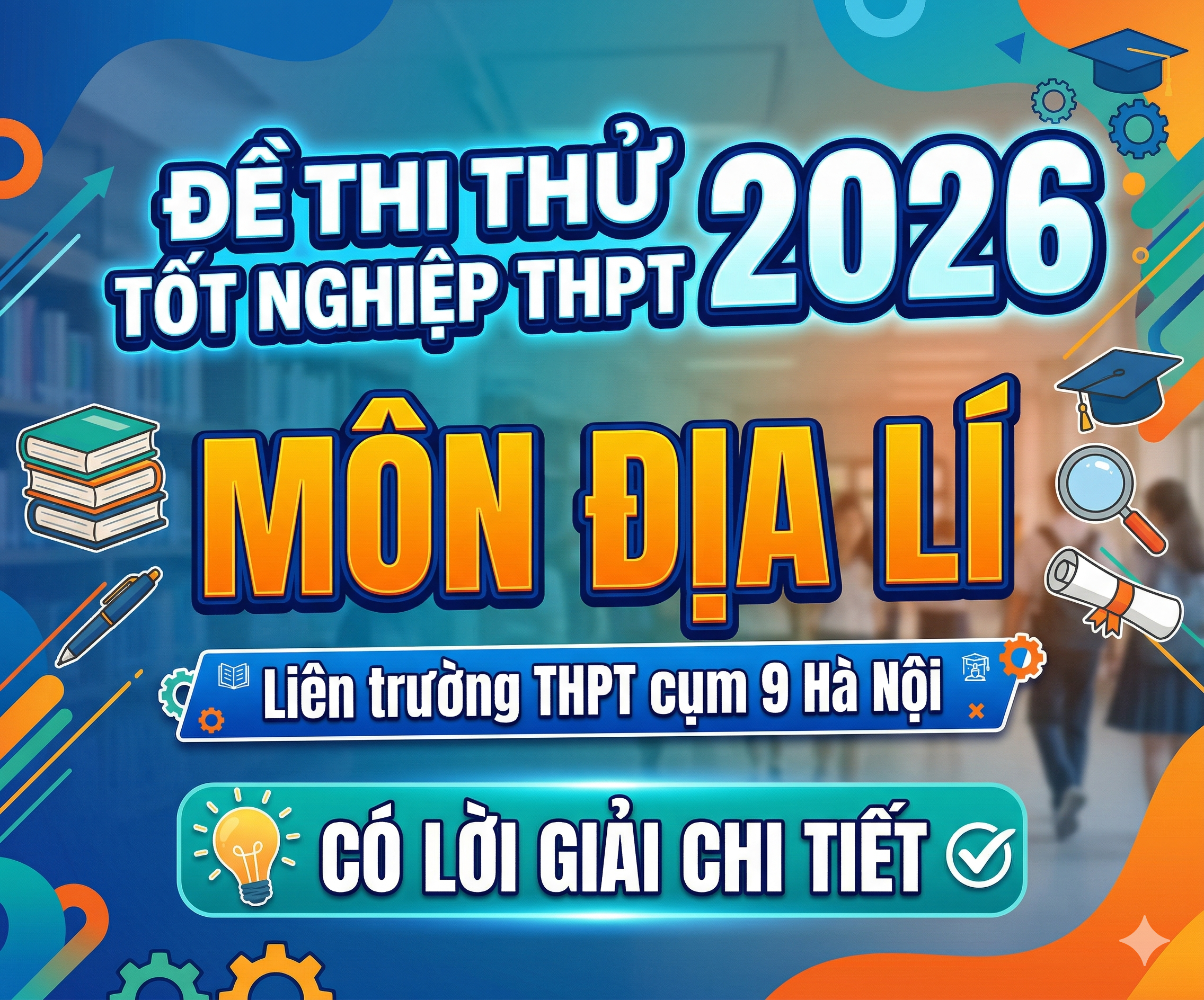 7. Đề thi thử Tốt nghiệp THPT 2026 - Môn Địa lí - Liên THPT cụm 9 Hà Nội - có lời giải