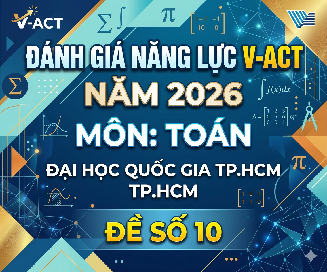 ĐÁNH GIÁ NĂNG LỰC V-ACT NĂM 2026 - TOÁN - ĐH QUỐC GIA TP.HCM - Đề 10 - có lời giải