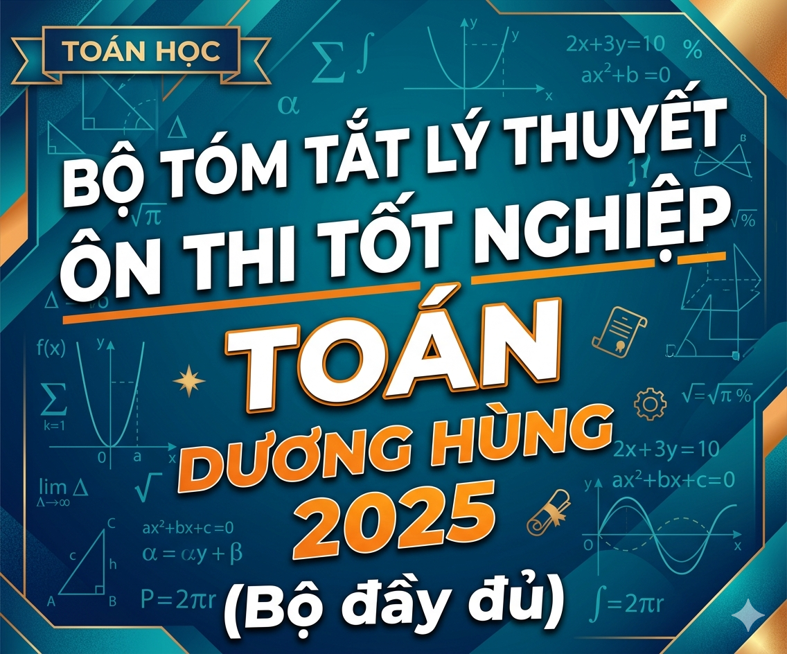 Bộ tóm tắt lý thuyết ôn thi Tốt nghiệp Toán Dương Hùng - 2025 (Bộ đầy đủ)