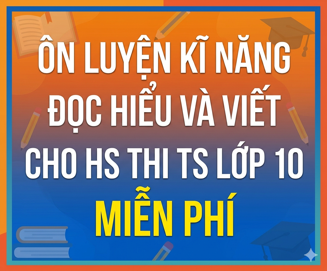 ÔN LUYỆN KĨ NĂNG ĐỌC HIỂU VÀ VIẾT CHO HS THI TS LỚP 10 Miễn phí