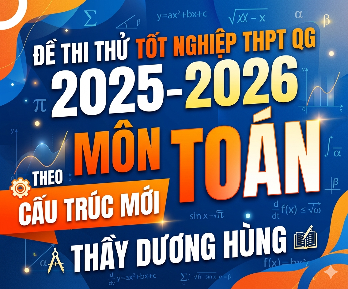 Đề thi thử tốt nghiệp THPT QG  2025-2026 môn Toán theo Cấu trúc mới - Thầy Dương Hùng