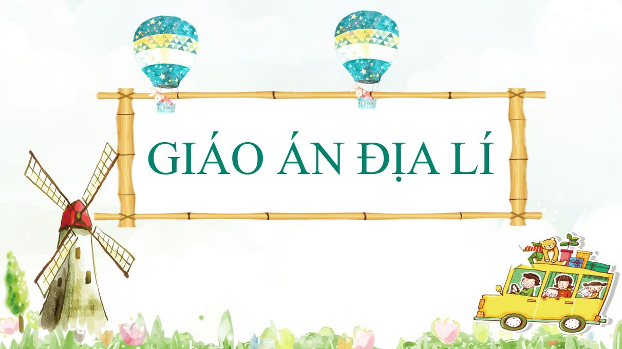 Giáo án Địa Lý 7 - sách Cánh Diều - Cả năm (Miễn phí)