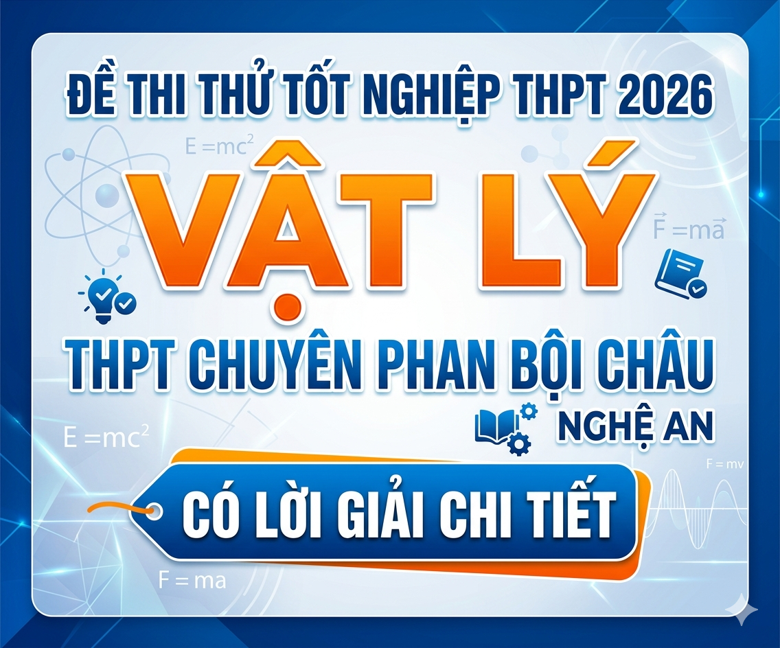 12. Đề thi thử tốt nghiệp THPT 2026 Vật Lý THPT Chuyên Phan Bội Châu Nghệ An - Có lời giải