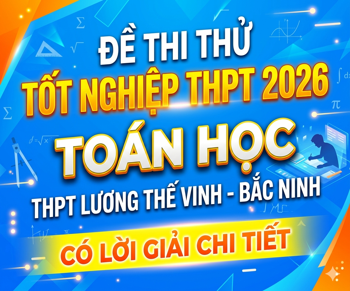 3. Đề thi thử tốt nghiệp THPT 2026 Toán học THPT Lương Thế Vinh - Bắc Ninh - có lời giải