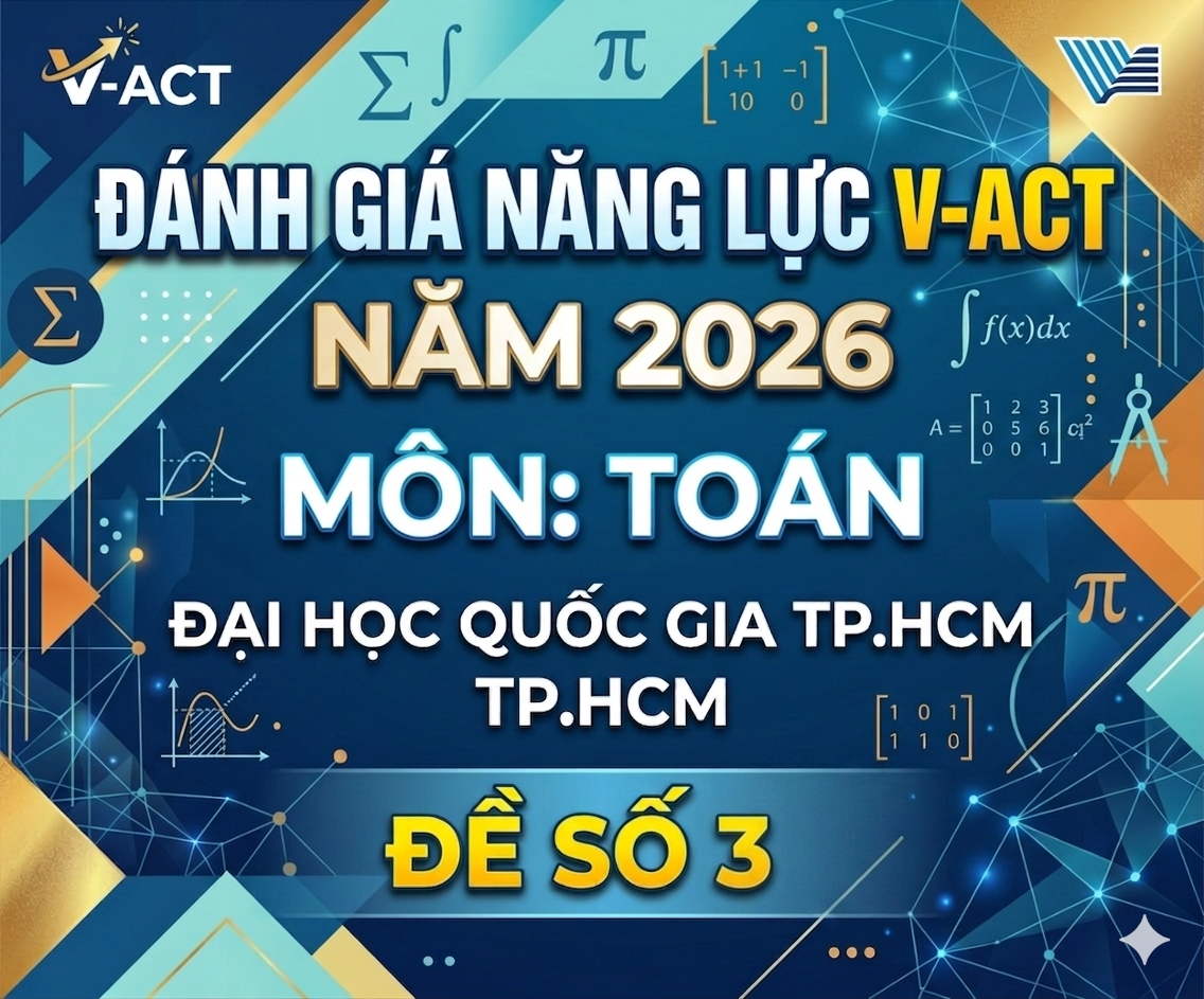 ĐÁNH GIÁ NĂNG LỰC V-ACT NĂM 2026 - TOÁN - ĐH QUỐC GIA TP.HCM - Đề 3 - có lời giải