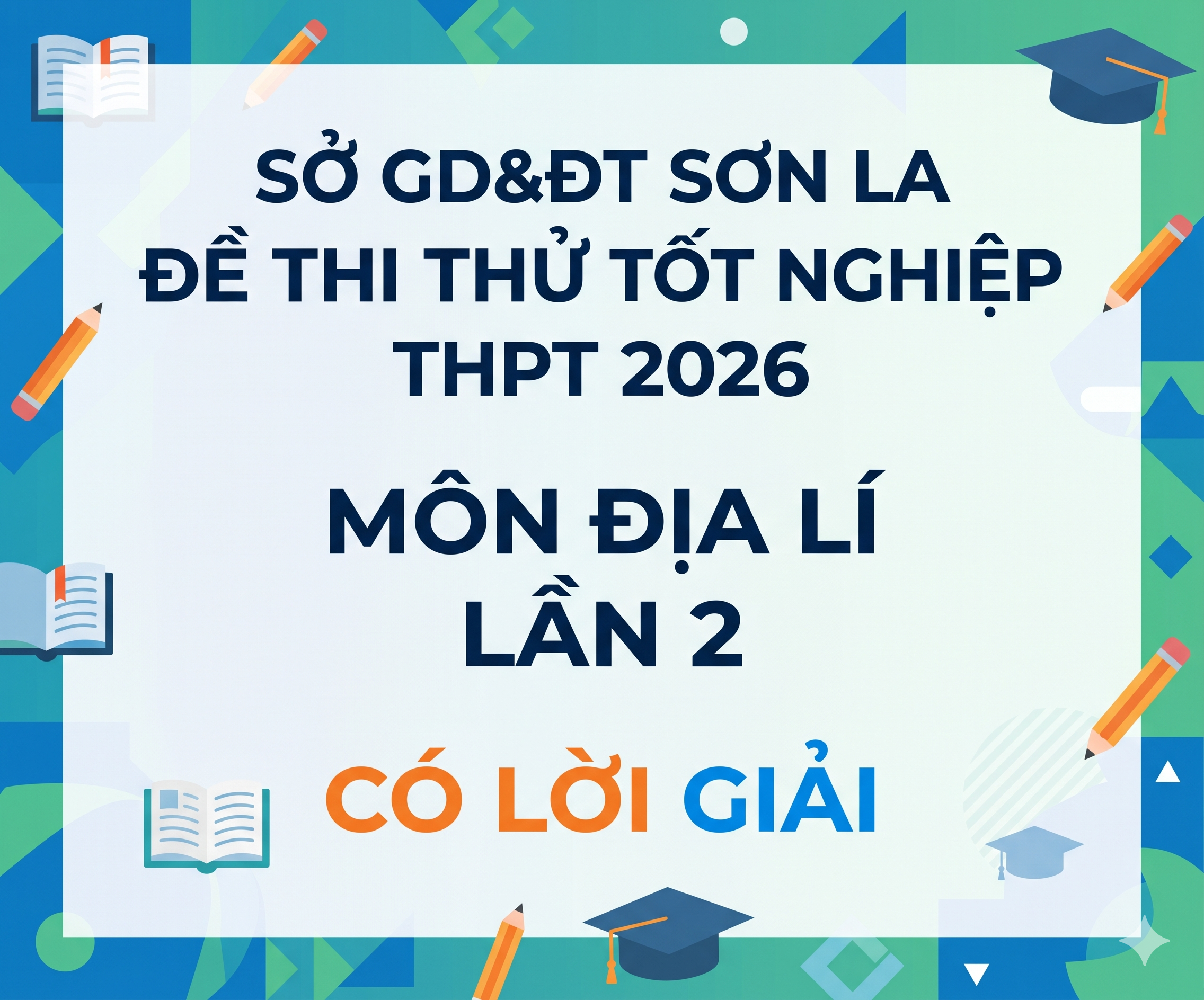 46. Đề thi thử Tốt nghiệp THPT 2026 - Môn Địa lí - Sở GD&ĐT Sơn La (Lần 2) - có lời giải