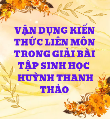 Vận Dụng Kiến Thức Liên Môn Trong Giải Bài Tập Sinh Học - Huỳnh Thanh Thảo