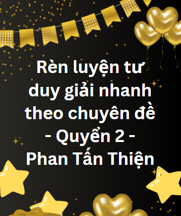 Rèn luyện tư duy giải nhanh theo chuyên đề - Quyển 2 - Phan Tấn Thiện