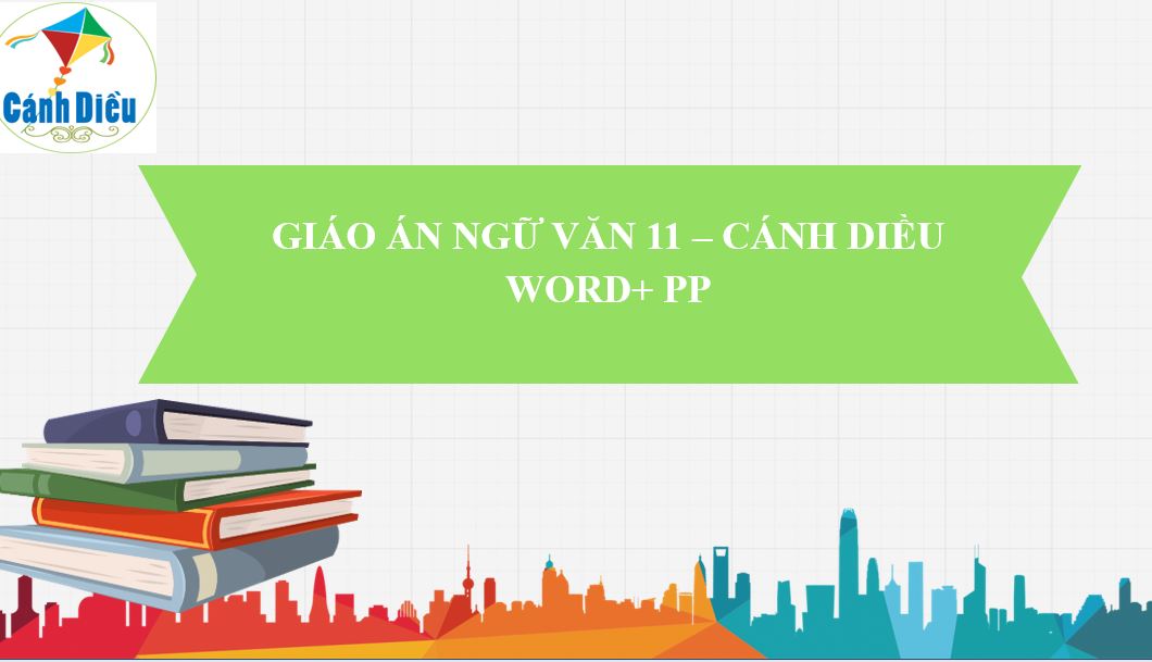 GIÁO ÁN NGỮ VĂN LỚP 11 SÁCH CÁNH DIỀU (Word+PP)