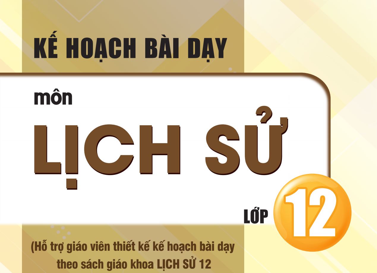 Kế hoạch bài dạy Lịch sử 12 Chân trời sáng tạo