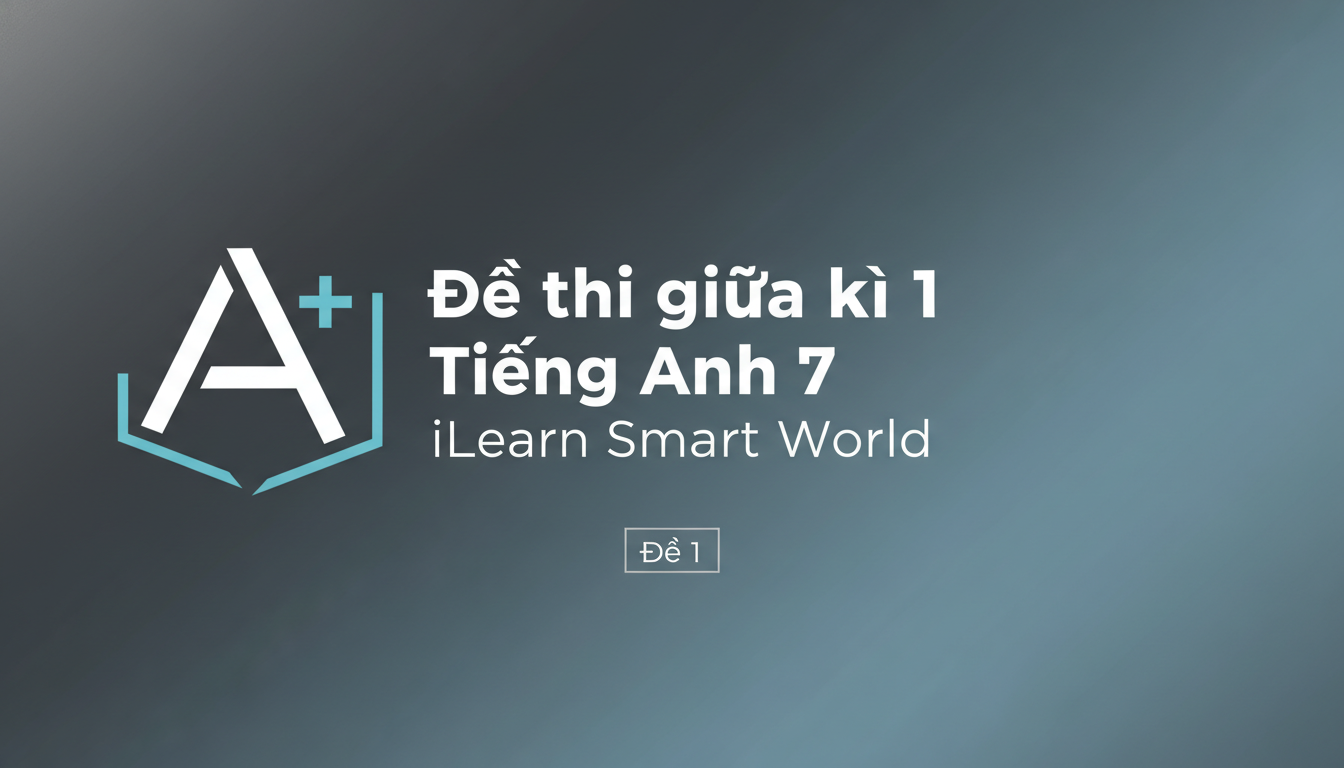 Đề thi giữa kì 1 Tiếng Anh 7 iLearn Smart World - Đề 1