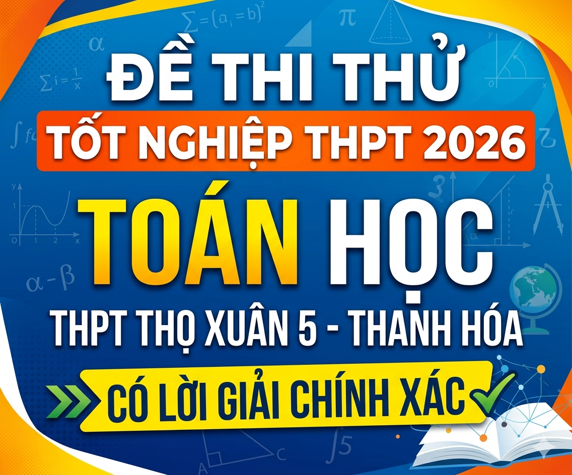 41. Đề thi thử tốt nghiệp THPT 2026 Toán học THPT Thọ Xuân 5 - Thanh Hóa - có lời giải