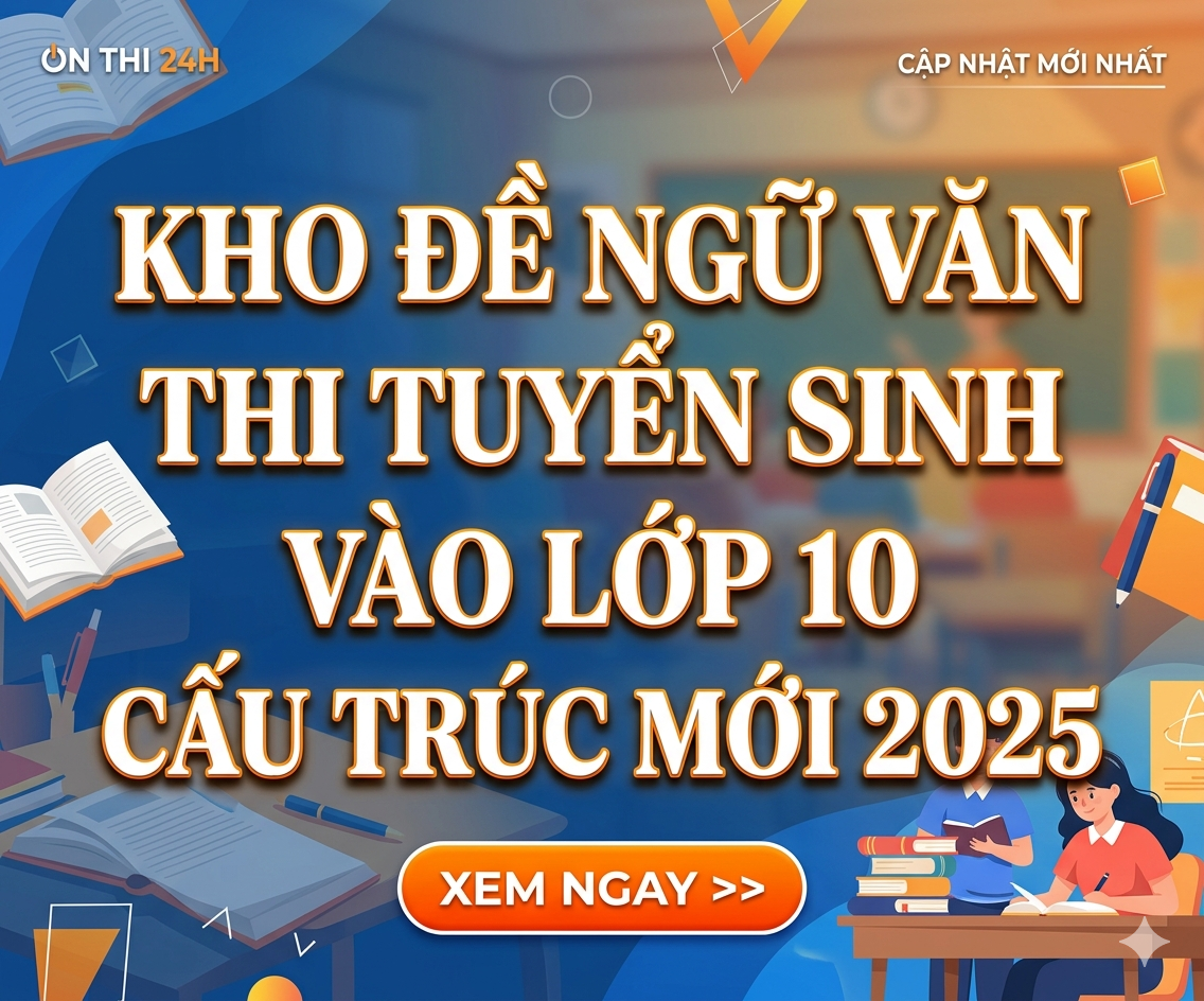 Kho đề Ngữ Văn thi tuyển sinh vào 10 cấu trúc mới 2025