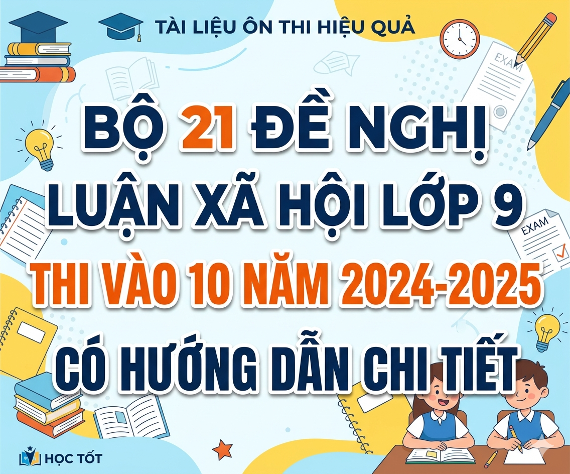 Bộ 21 Đề nghị luận xã hội lớp 9 thi vào 10 NĂM 2024-2025 CÓ HƯỚNG DẪN